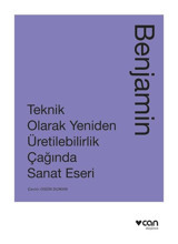 Teknik Olarak Yeniden Üretilebilirlik Çağında Sanat Yapıtı - Walter Benjamin - Can Yayınları