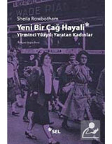 Yeni Bir Çağ Hayali Yirminci Yüzyılı Yaratan Kadınlar - Sheila Rowbotham - Sel Yayıncılık