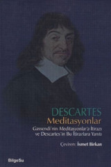 Bilgesu Yayıncılık Descartes Meditasyonlar Gassendi'nin Meditasyonlar'a Itirazı Ve Descartes'in Bu Itirazlara Yanıtı