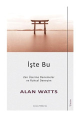 İşte Bu - Zen Üzerine Denemeler ve Ruhsal Deneyim - Alan Watts - Sola Unitas