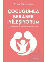 Çocuğumla Beraber İyileşiyorum - Çocukluğumuz ve Çocuklarımız İçin - Ebru Demirhan - Müptela Yayınları
