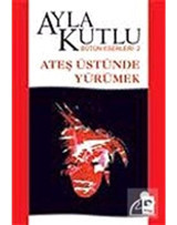 Ateş Üstünde Yürümek - Ayla Kutlu - Bilgi Yayınevi