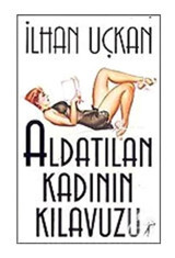 Aldatılan Kadının Kılavuzu - İlhan Uçkan - Artemis Yayınları