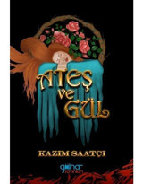 Ateş ve Gül - Kazım Saatçi - Gülnar Yayınları