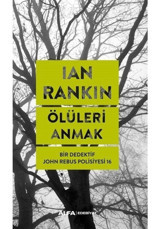 Ölüleri Anmak - Bir Dedektif John Rebus Polisiyesi 16 - Ian Rankin - Alfa Yayıncılık