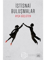 İstisnai Buluşmalar - Ayça Güçlüten - İthaki Yayınları