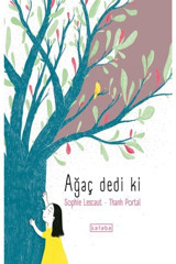 Ketebe Yayınları Ağaç Dedi Ki / Sophie Lescaut / Ketebe Çocuk / 9786257014069