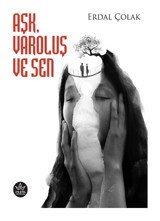 Aşk Varoluş ve Sen - Erdal Çolak - Elpis Yayınları