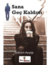 Sana Geç Kaldım - Gülsüm Ayışığı - Kitap Müptelası Yayınları