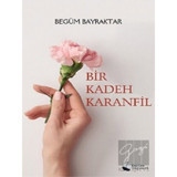 Bir Kadeh Karanfil - Begüm Bayraktar - Karina Yayınevi