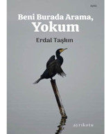 Beni Burada Arama Yokum - Erdal Taşkın - Ayrıkotu Yayınları