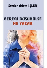 Gereği Düşünülse Ne Yazar - Serdar Adem İşler - Platanus Publishing