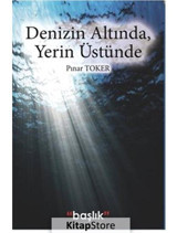 Denizin Altında Yerin Üstünde - Pınar Toker - Başlık Yayınları