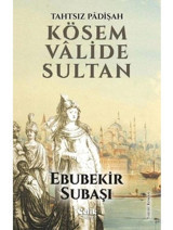 Tahtsız Padişah Kösem Valide Sultan - Ebubekir Subaşı - Çelik Yayınevi