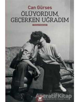 Ölüyordum. Geçerken Uğradım - Can Gürses - Ayrıntı Yayınları
