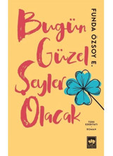 Bugün Güzel Şeyler Olacak - Funda Özsoy E. - Ötüken Neşriyat
