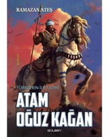 Türklerin İlk Fatihi - Atam Oğuz Kağan - Ramazan Ateş - Gülbey Yayınları