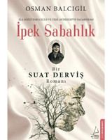 İpek Sabahlık-Bir Suat Derviş Romanı - Osman Balcıgil - Destek Yayınları