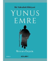 Bir Yolculuk Hikayesi: Yunus Emre - Mustafa Özçelik - Gülbey Yayınları