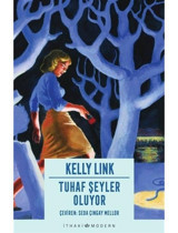 Tuhaf Şeyler Oluyor - Kelly Link - İthaki Yayınları