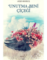 Unutma Beni Çiçeği - Ayşen Bozkuş - Müptela Yayınları