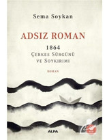 Adsız Roman 1864 - Çerkes Sürgünü ve Soykırımı - Sema Soykan - Alfa Yayıncılık