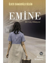 Emine - Bir Göç Hikayesi - Ülker Banguoğlu Bilgin - Remzi Kitabevi