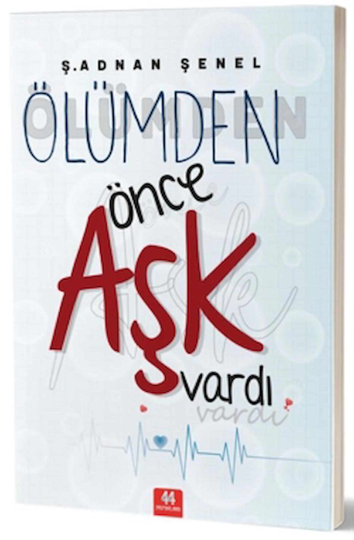 Ölümden Önce Aşk Vardı / Ş. Adnan Şenel / 44 Yayınları / 9786257241311