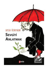 Sevgiyi Anlatmak - Ayla Özaygen - Puslu Yayıncılık
