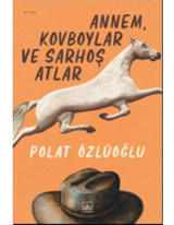 Annem Kovboylar ve Sarhoş Atlar - Polat Özlüoğlu - İthaki Yayınları