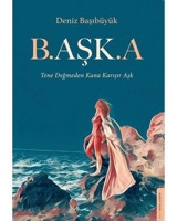 Başka - Tene Değmeden Kana Karışır Aşk - Deniz Başıbüyük - Destek Yayınları
