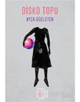 Disko Topu - Ayça Güçlüten - İthaki Yayınları