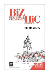 Biz İmparatorluk Geçmişimizi Hiç Unutmadık ki - Belma Aksun - Ötüken Neşriyat