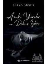 Açık Yaralar ve Dikiş İzleri - Beyza Aksoy - Epsilon Yayınevi