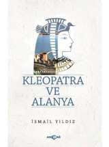 Kleopatra ve Alanya - İsmail Yıldız - Akçağ Yayınları