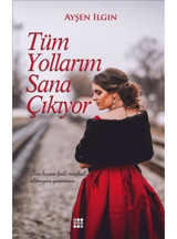 Tüm Yollarım Sana Çıkıyor - Ayşen Ilgın - Dokuz Yayınları