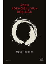 Adem Ademoğlu'nun Boşluğu - Oğuz Tecimen - İthaki Yayınları