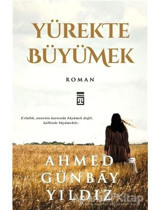 Yürekte Büyümek - Ahmed Günbay Yıldız - Timaş Yayınları
