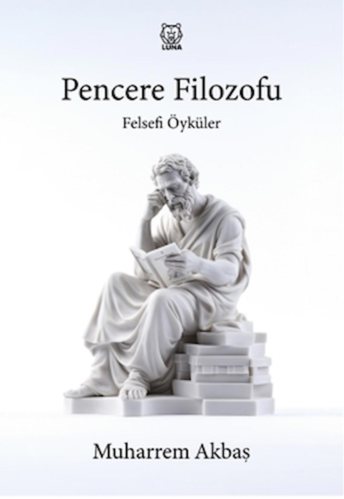 Felsefi Öyküler: Pencere Filozofu / Muharrem Akbaş / Luna Yayınları / 9786256574441