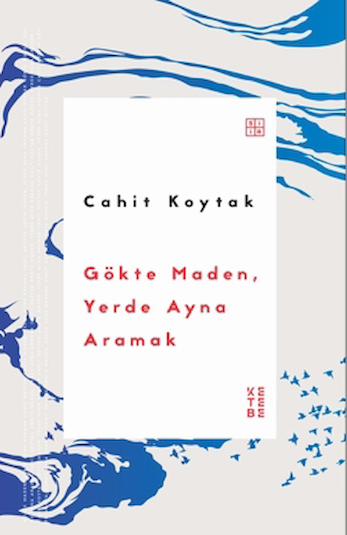Gökte Maden, Yerde Ayna Aramak / Cahit Koytak / Ketebe Yayınları / 9786256495906