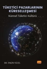 Tüketici Pazarlarının Küreselleşmesi - Küresel Tüketici Kültürü Engin Yücel Nobel Akademik Yayıncılık
