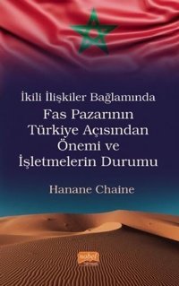 İkili İlişkiler Bağlamında Fas Pazarının Türkiye Açısından Önemi ve İşletmelerin Durumu Hanane Chaine Nobel Bilimsel Eserler