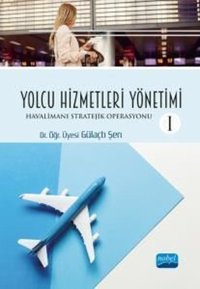 Yolcu Hizmetleri Yönetimi - Havalimanı Stratejik Operasyonu 1 Gülaçtı Şen Nobel Akademik Yayıncılık