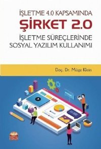 İşletme 4.0 Kapsamında Şirket 2.0-İşletme Süreçlerinde Sosyal Yazılım Kullanımı Müge Klein Nobel Bilimsel Eserler