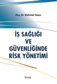 İş Sağlığı ve Güvenliğinde Risk Yönetimi Mehmet Yazıcı Beta Yayınları