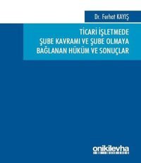 Ticari İşletmede Şube Kavramı ve Şube Olmaya Bağlanan Hüküm ve Sonuçlar Ferhat Kayış On İki Levha Yayıncılık