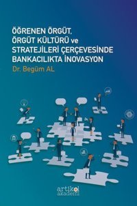 Öğrenen Örgüt - Örgüt Kültürü ve Stratejileri Çervesinde Bankacılıkta İnovasyon Begüm Al Artikel Akademi