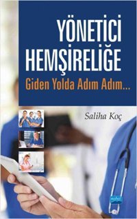 Yönetici Hemşireliğe Giden Yolda Adım Adım... Saliha Koç Nobel Akademik Yayıncılık
