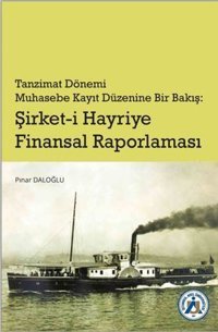 Tanzimat Dönemi Muhasebe Kayıt Düzenine Bir Bakış: Şirket-i Hayriye Finansal Raporlama Pınar Daloğlu İstanbul Arel Üniversitesi