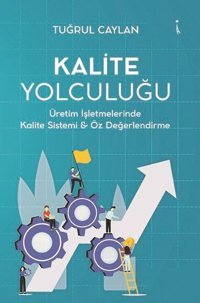 Kalite Yolculuğu - Üretim İşletmelerinde Kalite Sistemi ve Öz Değerlendirme Tuğrul Caylan İkinci Adam Yayınları